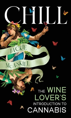 Chill: The Wine Lover's Guide to Understanding Cannabis - Jackie Mcaskill