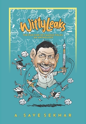 Wittyleaks - The Fun Side of Famous Folks - An Anthology - A. Saye Sekhar