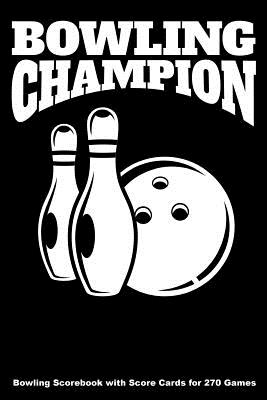 Bowling Champion: Bowling Scorebook with Score Cards for 270 Games (6x9) - Keegan Higgins