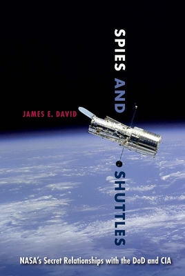 Spies and Shuttles: Nasa's Secret Relationships with the Dod and CIA - James E. David