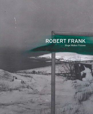 Robert Frank: Hope Makes Visions - Robert Frank