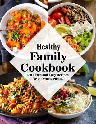 Healthy Family Cookbook: 450+ Fast and Easy Recipes for the Whole Family - Theo Hernandez