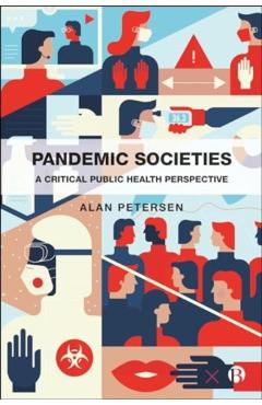 Pandemic Societies: A Critical Public Health Perspective - Alan Petersen
