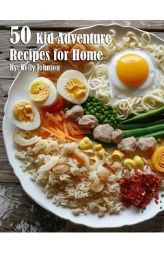 Coperta cărții '50 Kid Adventure Recipes for Home - Kelly Johnson'