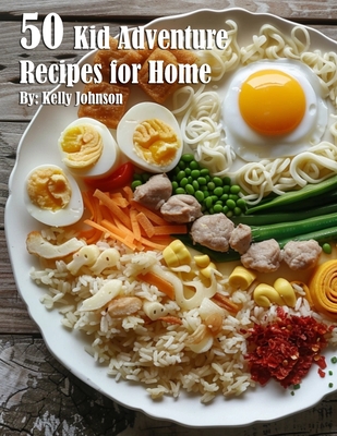 Coperta cărții '50 Kid Adventure Recipes for Home - Kelly Johnson'