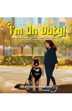 Poza produsului I'm On Duty!: A Heartwarming Tale of a Service Dog's Love, Loyalty And Adventure - Graham Bloem
