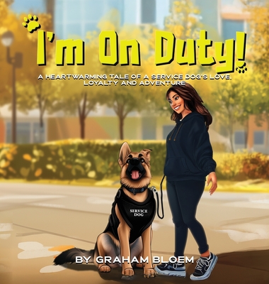 I'm On Duty!: A Heartwarming Tale of a Service Dog's Love, Loyalty And Adventure - Graham Bloem