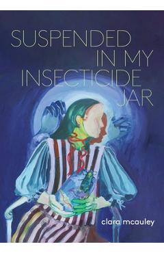 Coperta cărții 'Suspended in My Insecticide Jar: Poems - Clara Mcauley'
