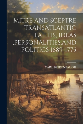 Coperta cărții 'Mitre and Sceptre Transatlantic Faiths, Ideas, Personalities, and Politics 1689-1775 - Carl Bridenbaugh'