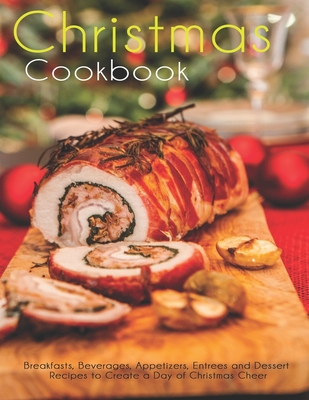 Christmas Cookbook: Breakfasts, Beverages, Appetizers, Entrees and Dessert Recipes to Create a Day of Christmas Cheer - James Angstadt