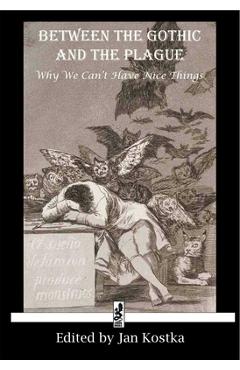 Coperta cărții 'Between the Gothic and the Plague: Why we can't have nice things - Jan Kostka'