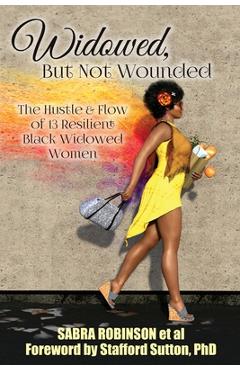 Coperta cărții 'Widowed, But Not Wounded: The Hustle & Flow of 13 Resilient Black Widowed Women - Sabra Robinson'
