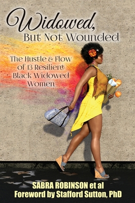 Coperta cărții 'Widowed, But Not Wounded: The Hustle & Flow of 13 Resilient Black Widowed Women - Sabra Robinson'