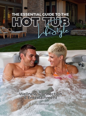 The Essential Guide to the Hot Tub Lifestyle - Cindy Melbrod