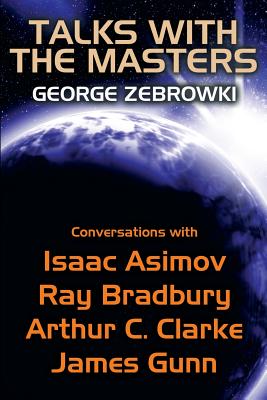 Coperta cărții 'Talks with the Masters: Conversations with Isaac Asimov, Ray Bradbury, Arthur C. Clarke, and James Gunn - George'