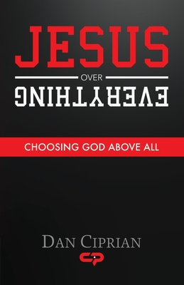Coperta cărții 'Jesus Over Everything: Choosing God Above All - Dan Ciprian'