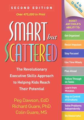 Smart But Scattered: The Revolutionary Executive Skills Approach to Helping Kids Reach Their Potential - Peg Dawson