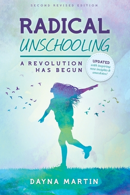 Radical Unschooling - A Revolution Has Begun-Revised Edition - 