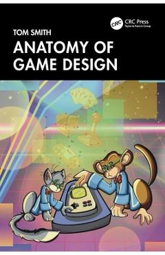 Coperta cărții 'Anatomy of Game Design - Tom Smith'