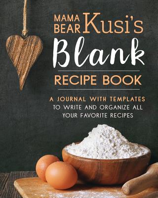 Mama Bear Kusi's Blank Recipe Book: A Journal with Templates to Write and Organize All Your Favorite Recipes - Ashley Kusi