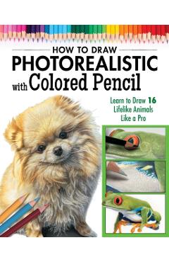 Photorealistic Colored Pencil Drawing Workbook (Book 2): Learn to Draw 16 Lifelike Animals Like a Pro -