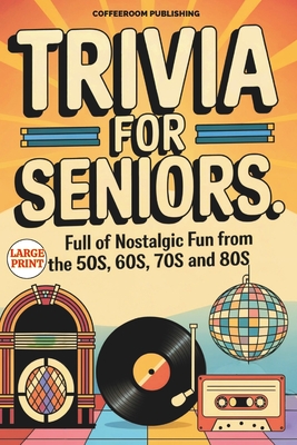 Coperta cărții 'Trivia for Seniors: Full of Nostalgic Fun From The 50s, 60s, 70s and 80s. Over 500 Questions to Spark Memories and Keep'