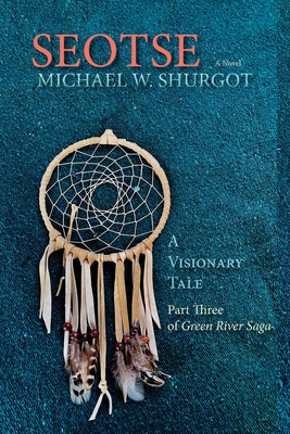 Coperta cărții 'Seotse, A Visionary Tale: Part Three of Green River Saga - Michael W. Shurgot'