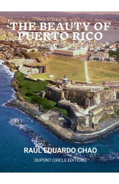 Poza produsului The Beauty of Puerto Rico: An Exotic Paradise of Natural Wonders, Mangrove Islands, Rain Forests, Coral Reefs, Stunning Beaches, Caves, Very Good - Raul Chao