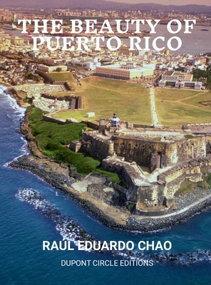 The Beauty of Puerto Rico: An Exotic Paradise of Natural Wonders, Mangrove Islands, Rain Forests, Coral Reefs, Stunning Beaches, Caves, Very Good - Raul Chao