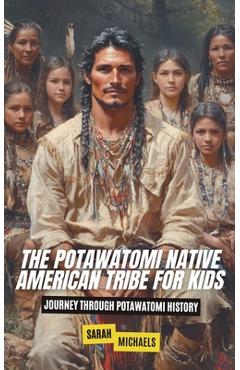Coperta cărții 'The Potawatomi Native American Tribe For Kids: Journey into Potawatomi Culture - Sarah Michaels'