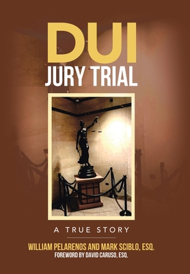 DUI Jury Trial: A True Story - William Pelarenos