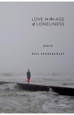 Coperta cărții 'Love in the Age of Loneliness - William Franklin Pendergraft'