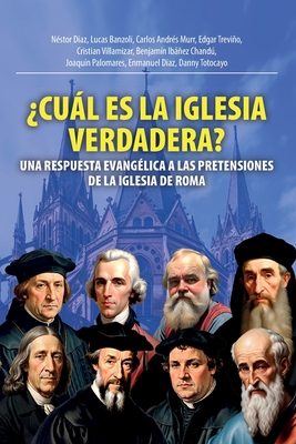 ¿Cuál Es La Iglesia Verdadera?: Una Respuesta Evangélica A Las Pretensiones De La Iglesia De Roma - Néstor Diaz