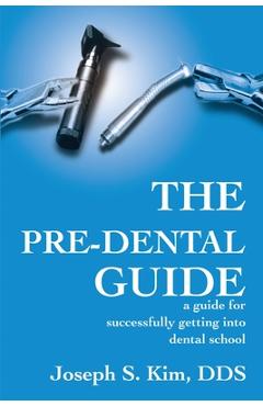 Coperta cărții 'The Pre-Dental Guide: A Guide for Successfully Getting Into Dental School - Joseph S. Kim'