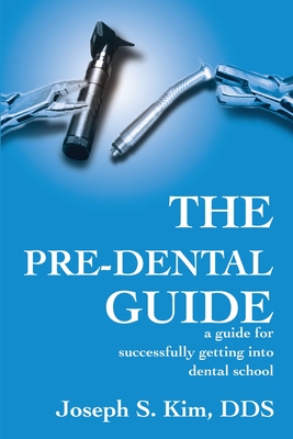 Coperta cărții 'The Pre-Dental Guide: A Guide for Successfully Getting Into Dental School - Joseph S. Kim'