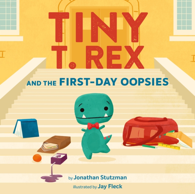 Tiny T. Rex and the First-Day Oopsies: A Back-To-School Book - Jonathan Stutzman