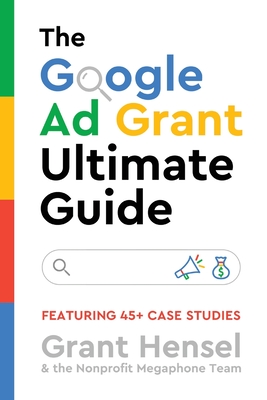 The Google Ad Grant Ultimate Guide: Featuring 45+ Case Studies - Grant Hensel