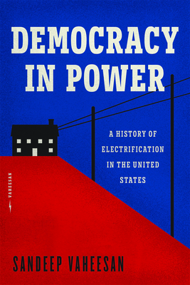 Democracy in Power: A History of Electrification in the United States - Sandeep Vaheesan