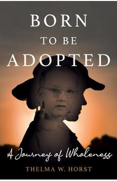 Coperta cărții 'Born To Be Adopted - Thelma W. Horst'