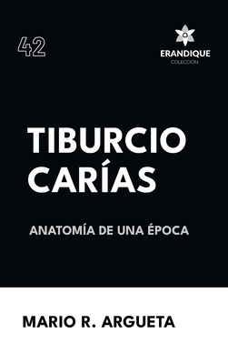 Coperta cărții 'Tiburcio Carías Anatomía de una Época - Mario R. Argueta'