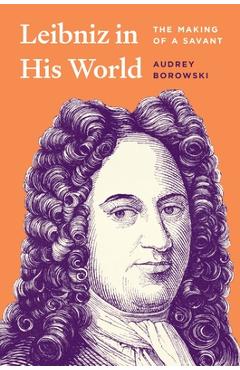 Coperta cărții 'Leibniz in His World: The Making of a Savant - Audrey Borowski'