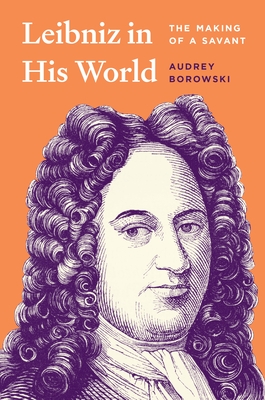 Coperta cărții 'Leibniz in His World: The Making of a Savant - Audrey Borowski'