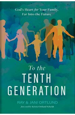 Poza produsului To the Tenth Generation: God's Heart for Your Family, Far Into the Future - Ray Ortlund