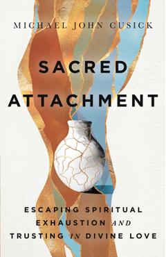 Poza produsului Sacred Attachment: Escaping Spiritual Exhaustion and Trusting in Divine Love - Michael John Cusick