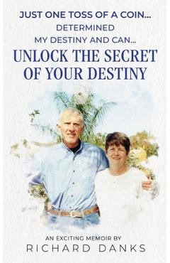 Poza produsului Just One Toss of A Coin...: Determined My Destiny and Can Unlock the Secret of Your Destiny - Richard Danks