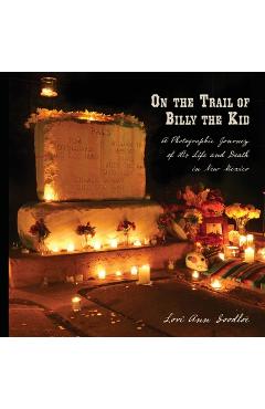 Coperta cărții 'On the Trail of Billy the Kid: A Photographic Journey of His Life and Death in New Mexico - Lori Ann Goodloe'