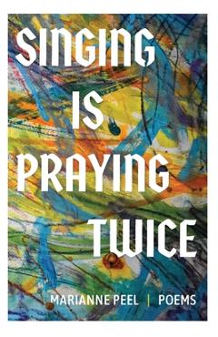 Poza produsului Singing Is Praying Twice: poems - Marianne Peel