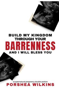 Coperta cărții 'Build My Kingdom Through Your Barrenness and I Will Bless You - Porshea Wilkins'
