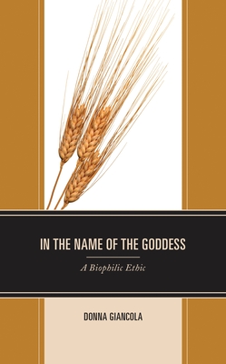 In the Name of the Goddess: A Biophilic Ethic - Donna Giancola