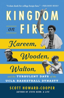 Kingdom on Fire: Kareem, Wooden, Walton, and the Turbulent Days of the UCLA Basketball Dynasty - Scott Howard-cooper